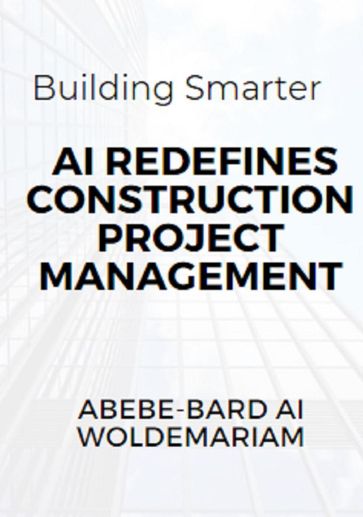 Building Smarter: AI Redefines Construction Project Management - ABEBE-BARD AI WOLDEMARIAM