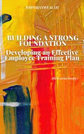 Building a Strong Foundation - Developing an Effective Employee Training Plan