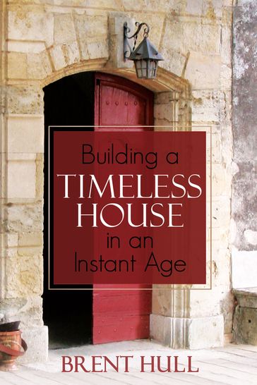 Building a Timeless House in an Instant Age - Brent Hull
