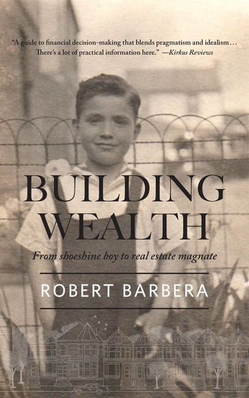 Building Wealth: From Shoeshine Boy to Real Estate Magnate - Robert Barbera