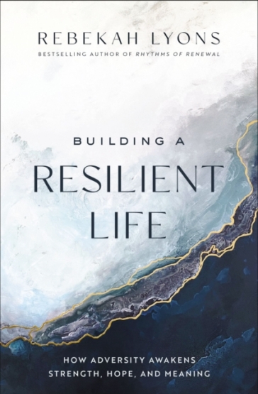 Building a Resilient Life - Rebekah Lyons