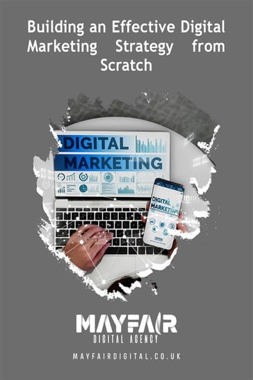Building an Effective Digital Marketing Strategy from Scratch - Mayfair Digital Agency
