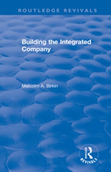 Building the Integrated Company - Malcolm A. Birkin