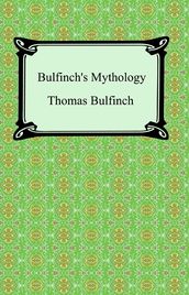 Bulfinch s Mythology (The Age of Fable, The Age of Chivalry, and Legends of Charlemagne)