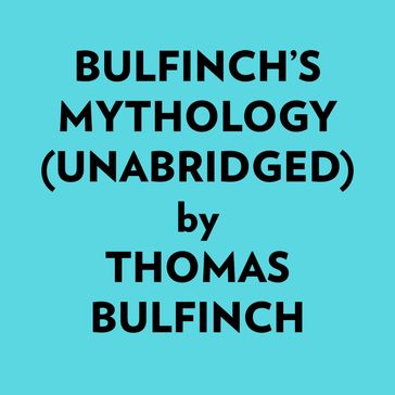 Bulfinch's Mythology (Unabridged) - Thomas Bulfinch
