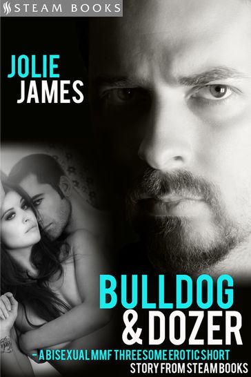 Bulldog & Dozer - A Bisexual MMF Threesome Erotic Short Story from Steam Books - Jolie James - Steam Books