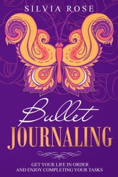 Bullet Journaling: Get Your Life in Order and Enjoy Completing Your Tasks