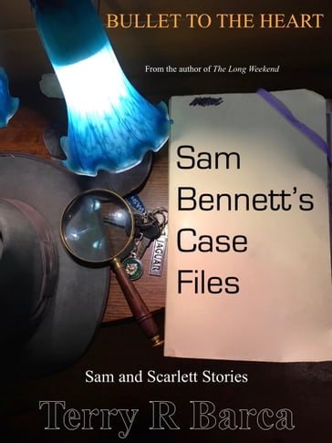 Bullet To The Heart: Sam Bennett's Case Files - Terry R Barca