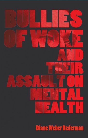 Bullies of Woke and their Assault on Mental Health - Diane Weber Bederman