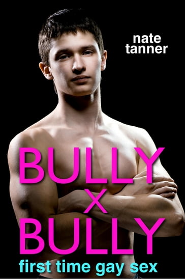 Bully X Bully: First Time Gay Sex - Nate Tanner