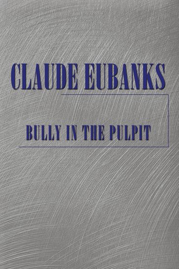 Bully in the Pulpit - Claude Eubanks