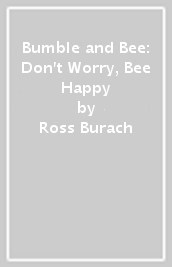 Bumble and Bee: Don t Worry, Bee Happy