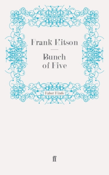 Bunch of Five - Frank Kitson K.C.B. C.B.E. M.C.