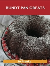 Bundt Pan Greats: Delicious Bundt Pan Recipes, The Top 96 Bundt Pan Recipes