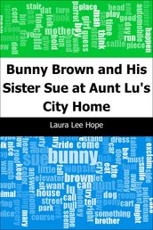 Bunny Brown and His Sister Sue at Aunt Lu s City Home