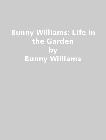 Bunny Williams: Life in the Garden - Bunny Williams - Annie Schlechter