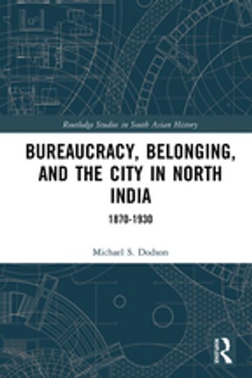 Bureaucracy, Belonging, and the City in North India - Michael S. Dodson
