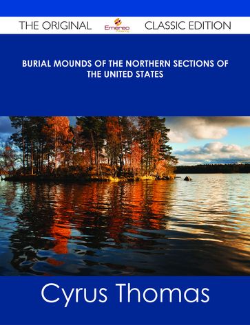 Burial Mounds of the Northern Sections of the United States - The Original Classic Edition - Cyrus Thomas