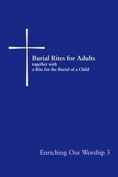 Burial Rites for Adults Together with a Rite for the Burial of a Child