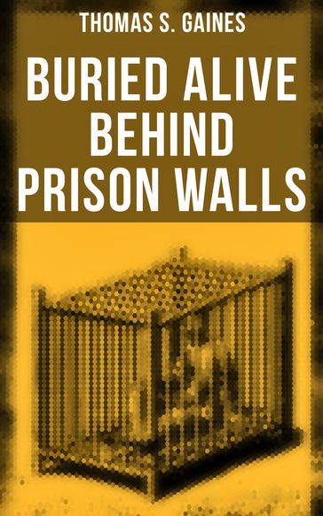 Buried Alive Behind Prison Walls - Thomas S. Gaines