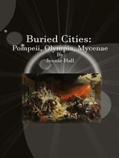 Buried Cities: Pompeii, Olympia, Mycenae