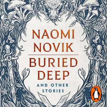Buried Deep and Other Stories - Naomi Novik