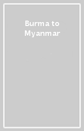Burma to Myanmar