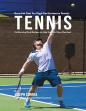 Burn Fat Fast for High Performance Tennis: Fat Burning Meal Recipes to Help You Win More Matches!