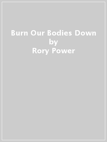 Burn Our Bodies Down - Rory Power