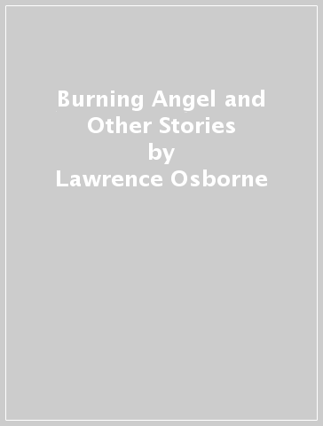 Burning Angel and Other Stories - Lawrence Osborne