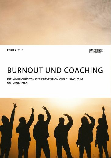 Burnout und Coaching. Die Möglichkeiten der Prävention von Burnout im Unternehmen - Ebru Altun