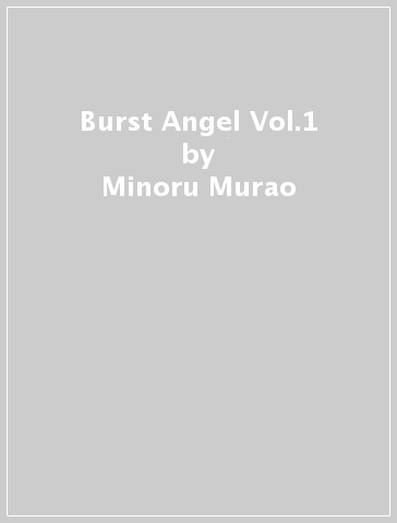Burst Angel Vol.1 - Minoru Murao