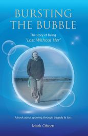 Bursting The Bubble - The Story of Being  Lost Without Her 