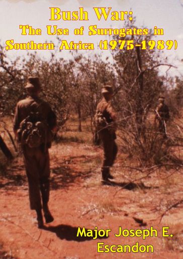 Bush War: The Use of Surrogates in Southern Africa (1975-1989) - Major Joseph E. Escandon U.S. Army