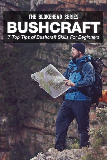 Bushcraft: 7 Top Tips Of Bushcraft Skills For Beginners - The Blokehead