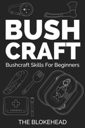 Bushcraft: Bushcraft Skills For Beginners