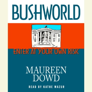 Bushworld - Maureen Dowd