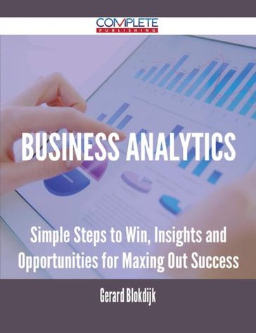 Business Analytics - Simple Steps to Win, Insights and Opportunities for Maxing Out Success - Gerard Blokdijk