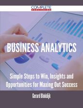 Business Analytics - Simple Steps to Win, Insights and Opportunities for Maxing Out Success