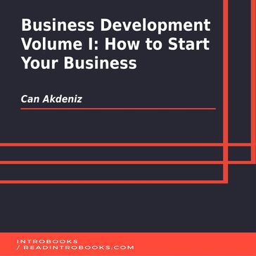 Business Development Volume I: How to Start Your Business - IntroBooks Team - Can Akdeniz