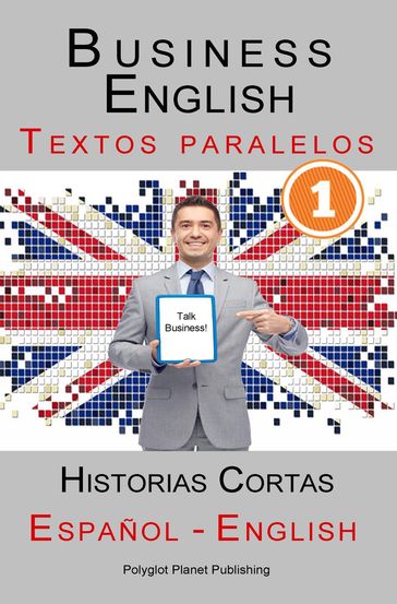 Business English [1] Textos paralelos   Talk Business! Historias Cortas (Español - Inglés) - Polyglot Planet Publishing