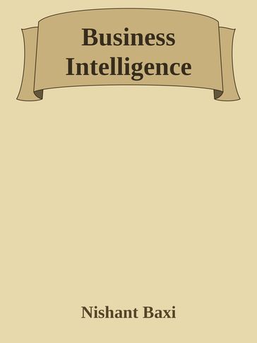 Business Intelligence(Bi): A complete overview - Nishant Baxi