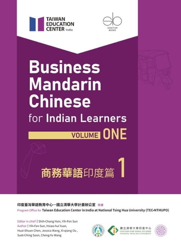 Business Mandarin Chinese for Indian Learners: Volume One - Shih-Chang Hsin - Yih-Fen Sun - Hsiao-hui Yuan - Huai-Shuan Chen - Jessica Wang - Xi-qiang Ou - Suet-Ching Soon - Cheng-Yu Wang