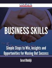 Business Skills - Simple Steps to Win, Insights and Opportunities for Maxing Out Success