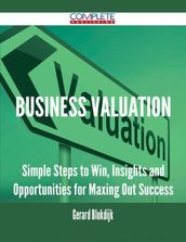 Business Valuation - Simple Steps to Win, Insights and Opportunities for Maxing Out Success