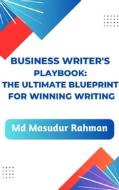 Business Writer s Playbook: The Ultimate Blueprint for Winning Writing