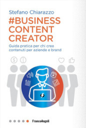 Business content creator. Guida pratica per chi crea contenuti per le aziende e brand