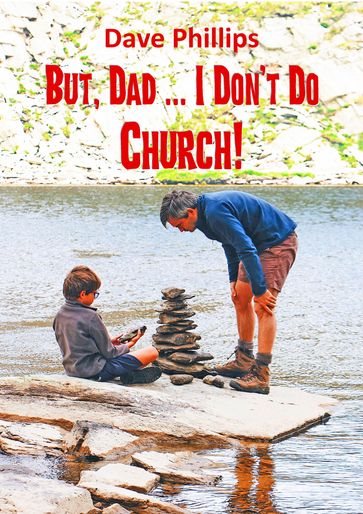 But, Dad ... I Don't Do Church! - Dave Phillips