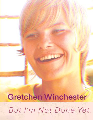 But I'm Not Done Yet. - Gretchen Winchester