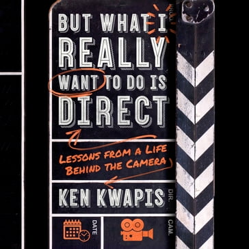 But What I Really Want to Do Is Direct - Ken Kwapis
